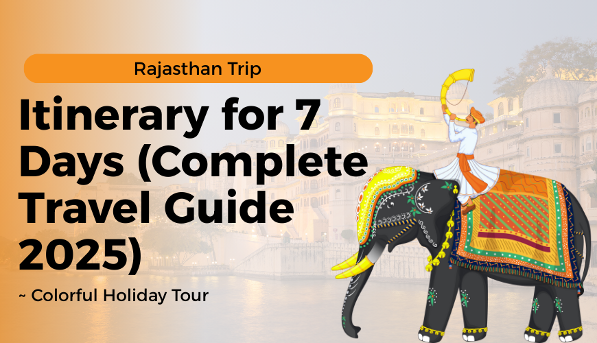 Itinerary for 7 Days (Complete Travel Guide 2025)