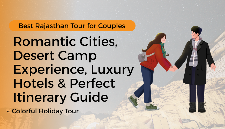 Romantic Cities, Desert Camp Experience, Luxury Hotels & Perfect Itinerary Guide